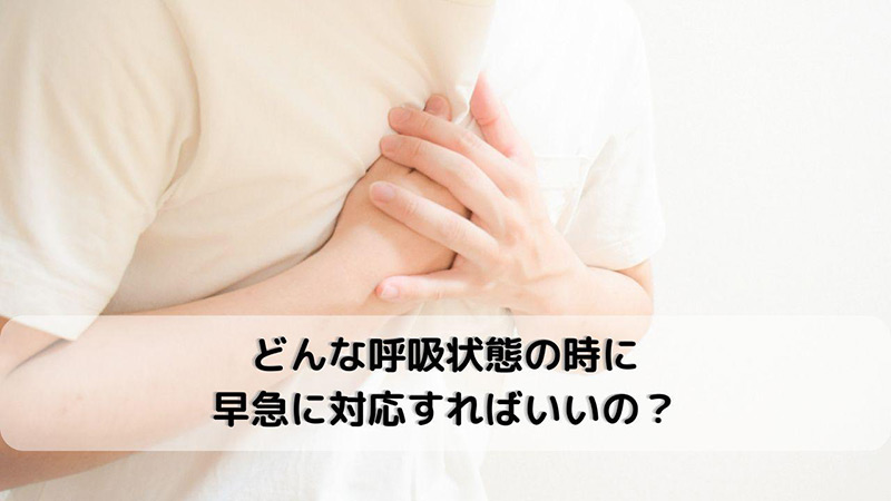 どんな呼吸状態の時に早急に対応すればいいの？